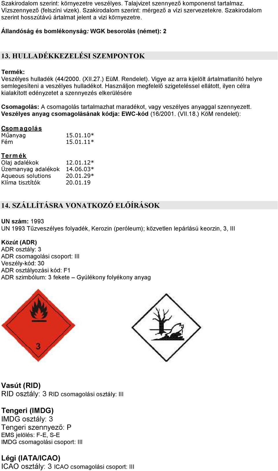 ) EüM. Rendelet). Vigye az arra kijelölt ártalmatlanító helyre semlegesíteni a veszélyes hulladékot.