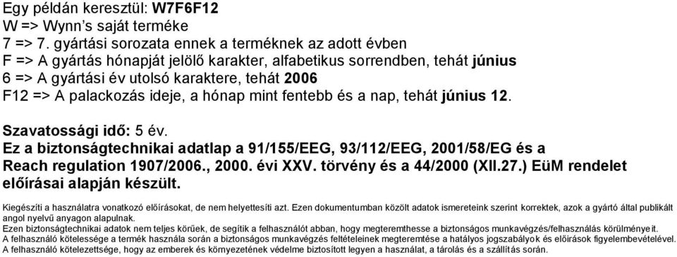 ideje, a hónap mint fentebb és a nap, tehát június 12. Szavatossági idő: 5 év. Ez a biztonságtechnikai adatlap a 91/155/EEG, 93/112/EEG, 2001/58/EG és a Reach regulation 1907/2006., 2000. évi XXV.