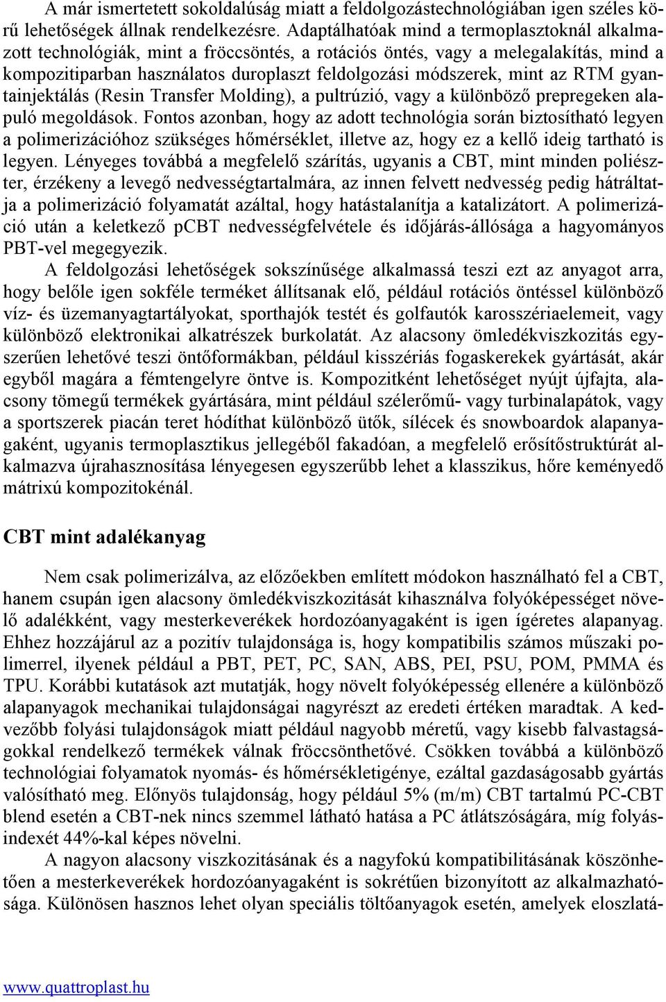 az RTM gyantainjektálás (Resin Transfer Molding), a pultrúzió, vagy a különböző prepregeken alapuló megoldások.