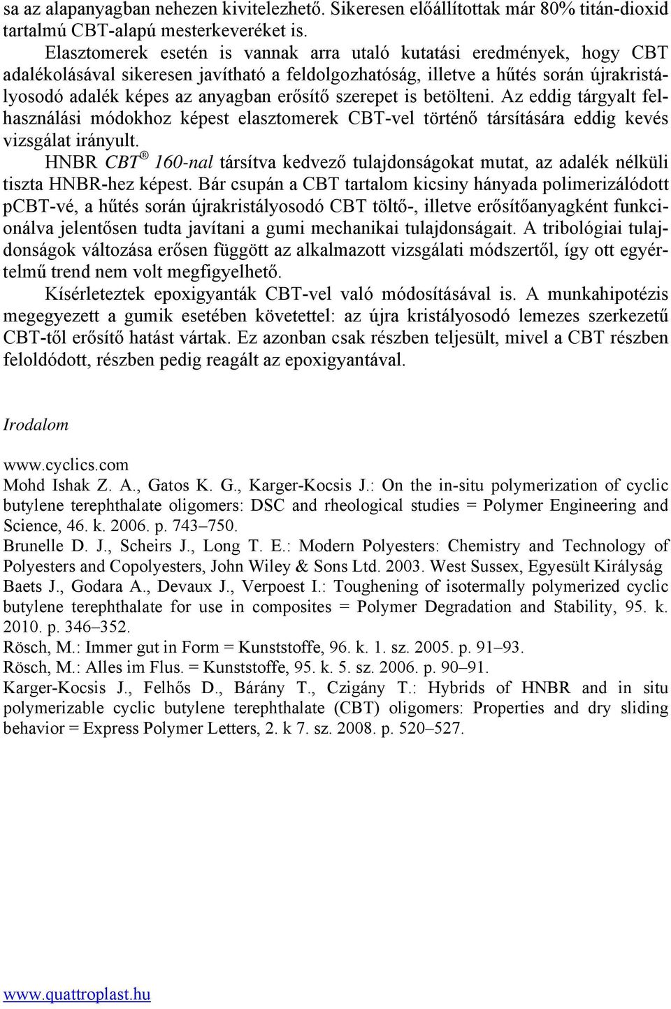 szerepet is betölteni. Az eddig tárgyalt felhasználási módokhoz képest elasztomerek CBT-vel történő társítására eddig kevés vizsgálat irányult.