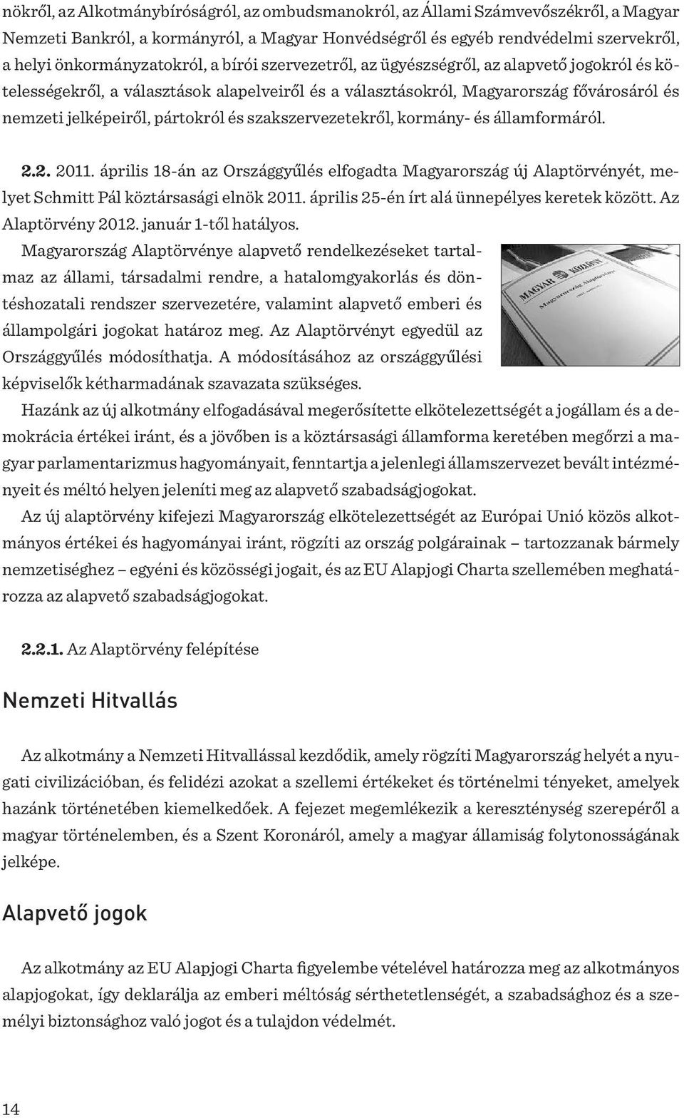 szakszervezetekről, kormány- és államformáról. 2.2. 2011. április 18-án az Országgyűlés elfogadta Magyarország új Alaptörvényét, melyet Schmitt Pál köztársasági elnök 2011.