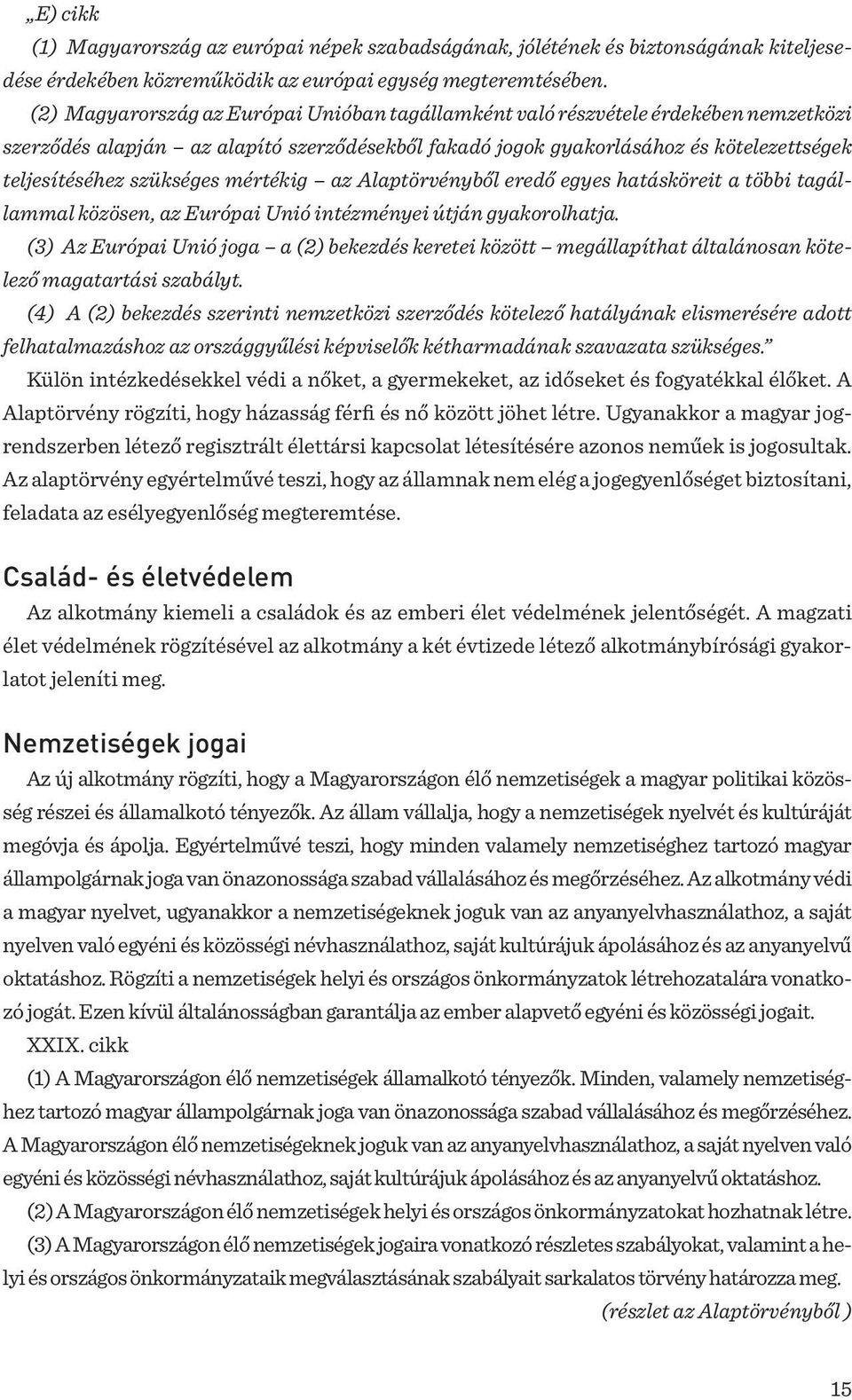 szükséges mértékig az Alaptörvényből eredő egyes hatásköreit a többi tagállammal közösen, az Európai Unió intézményei útján gyakorolhatja.