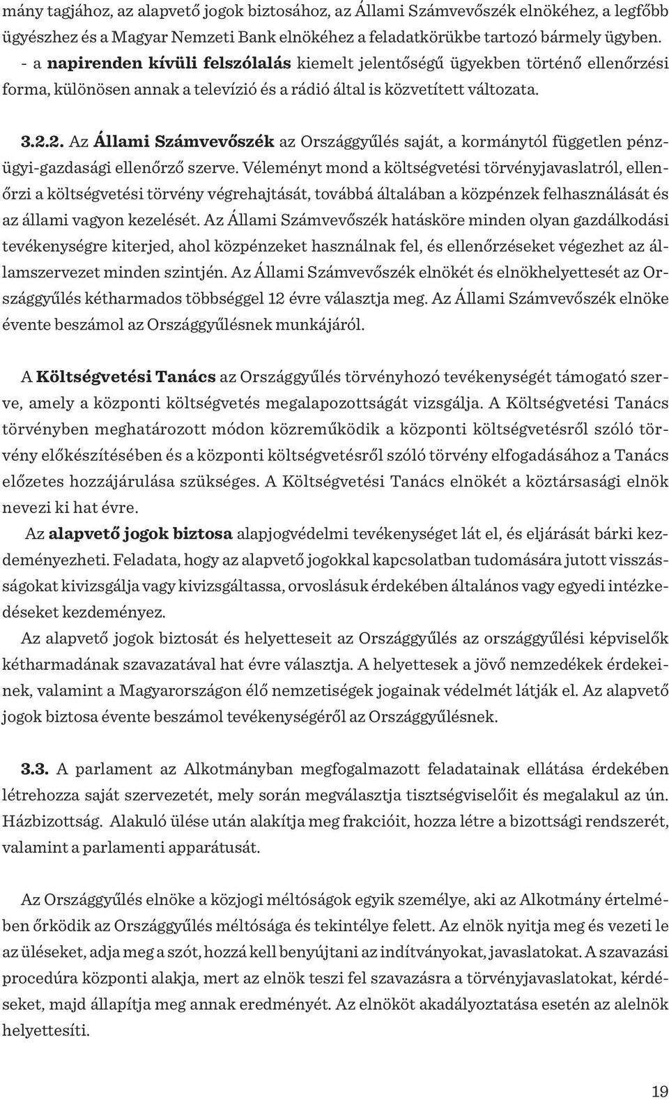 2. Az Állami Számvevőszék az Országgyűlés saját, a kormánytól független pénzügyi-gazdasági ellenőrző szerve.