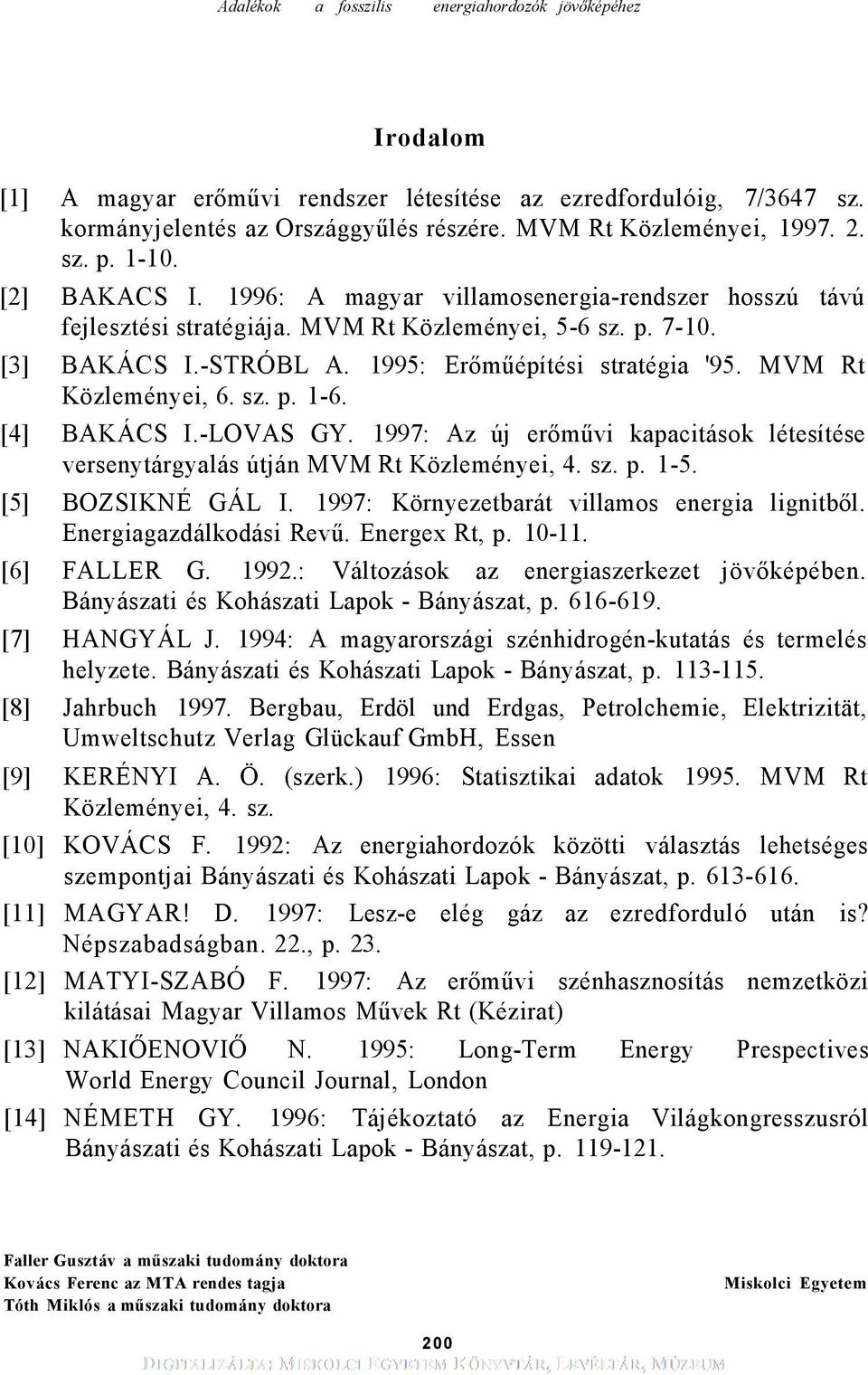 [4] BAKÁCS I.-LOVAS GY. 1997: Az új erőművi kapacitások létesítése versenytárgyalás útján MVM Rt Közleményei, 4. sz. p. 1-5. [5] BOZSIKNÉ GÁL I. 1997: Környezetbarát villamos energia lignitből.