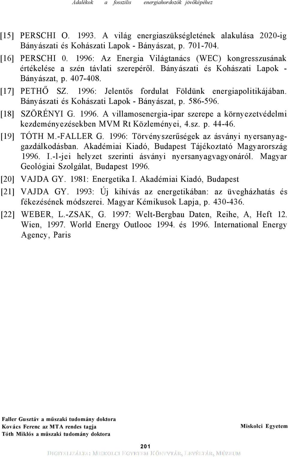 1996: Jelentős fordulat Földünk energiapolitikájában. Bányászati és Kohászati Lapok - Bányászat, p. 586-596. [18] SZÖRÉNYI G. 1996.