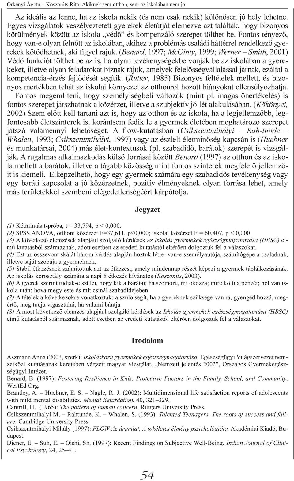 Fontos tényezõ, hogy van-e olyan felnõtt az iskolában, akihez a problémás családi háttérrel rendelkezõ gyerekek kötõdhetnek, aki figyel rájuk.