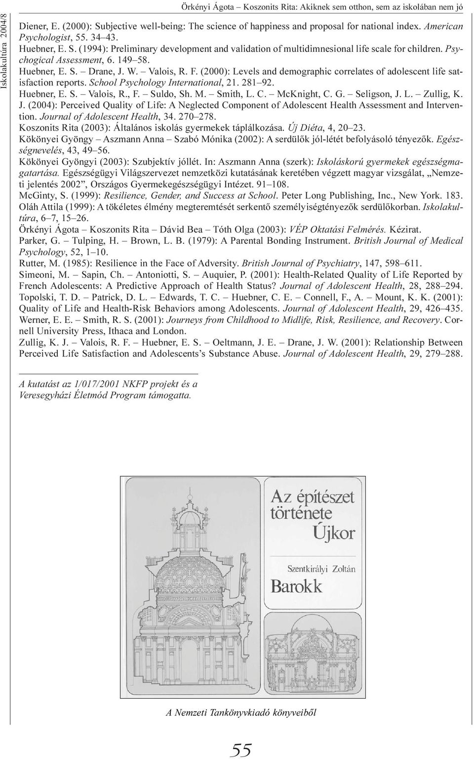 281 92. Huebner, E. S. Valois, R., F. Suldo, Sh. M. Smith, L. C. McKnight, C. G. Seligson, J. L. Zullig, K. J. (2004): Perceived Quality of Life: A Neglected Component of Adolescent Health Assessment and Intervention.