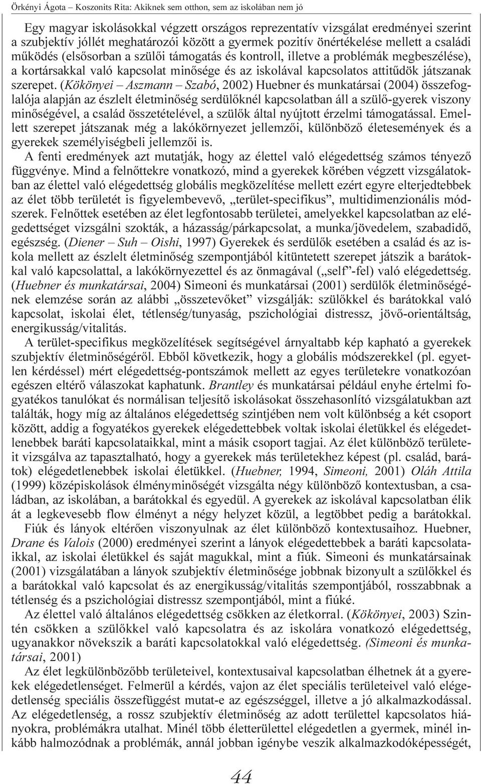 (Kökönyei Aszmann Szabó, 2002) Huebner és munkatársai (2004) összefoglalója alapján az észlelt életminõség serdülõknél kapcsolatban áll a szülõ-gyerek viszony minõségével, a család összetételével, a