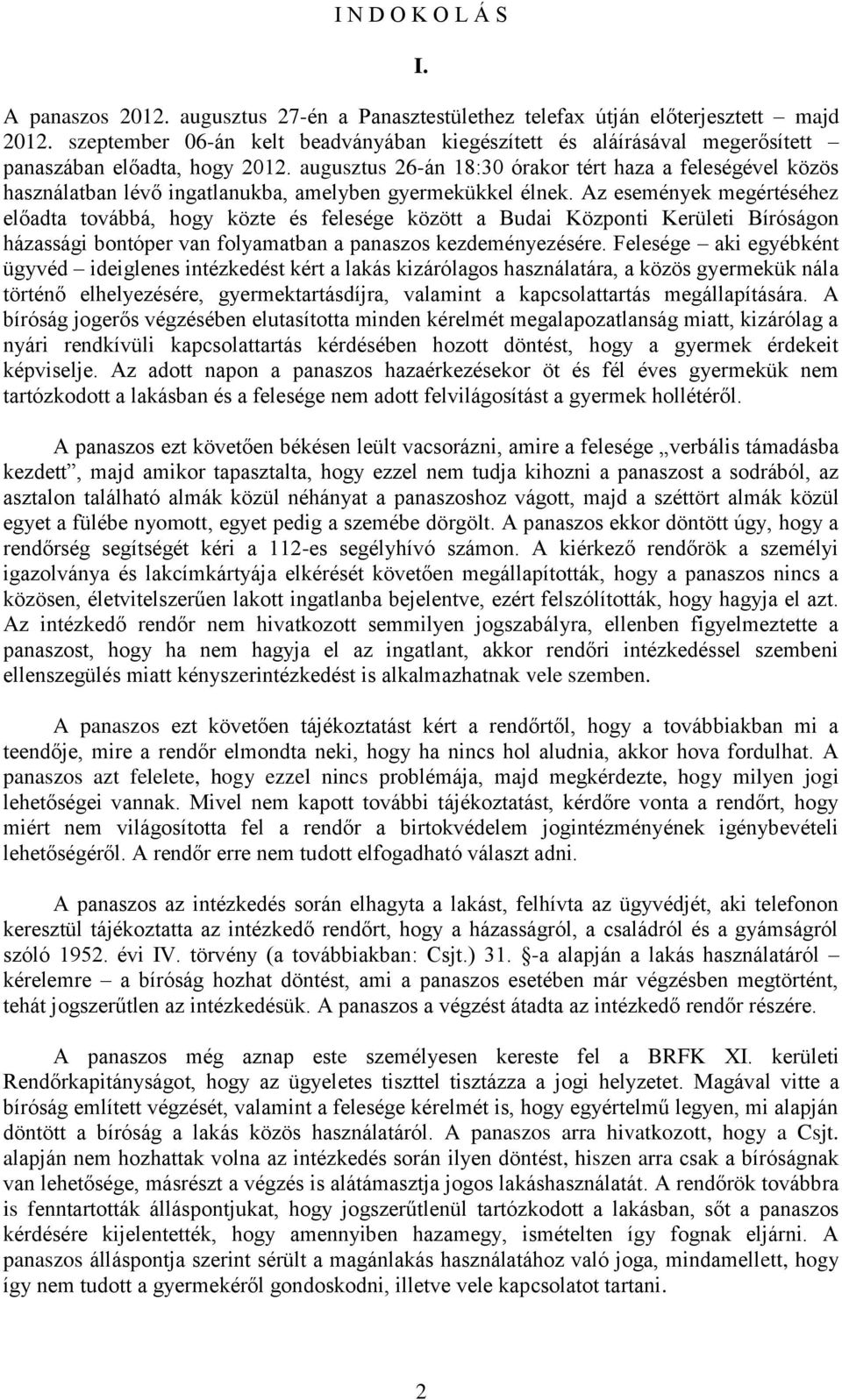 augusztus 26-án 18:30 órakor tért haza a feleségével közös használatban lévő ingatlanukba, amelyben gyermekükkel élnek.