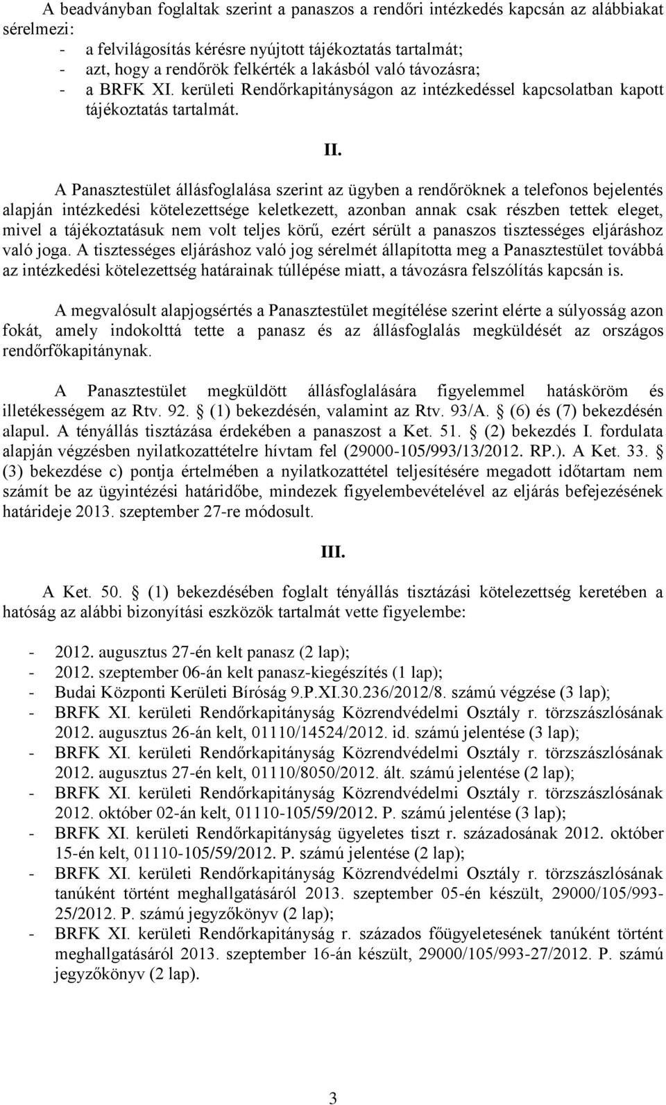 A Panasztestület állásfoglalása szerint az ügyben a rendőröknek a telefonos bejelentés alapján intézkedési kötelezettsége keletkezett, azonban annak csak részben tettek eleget, mivel a tájékoztatásuk