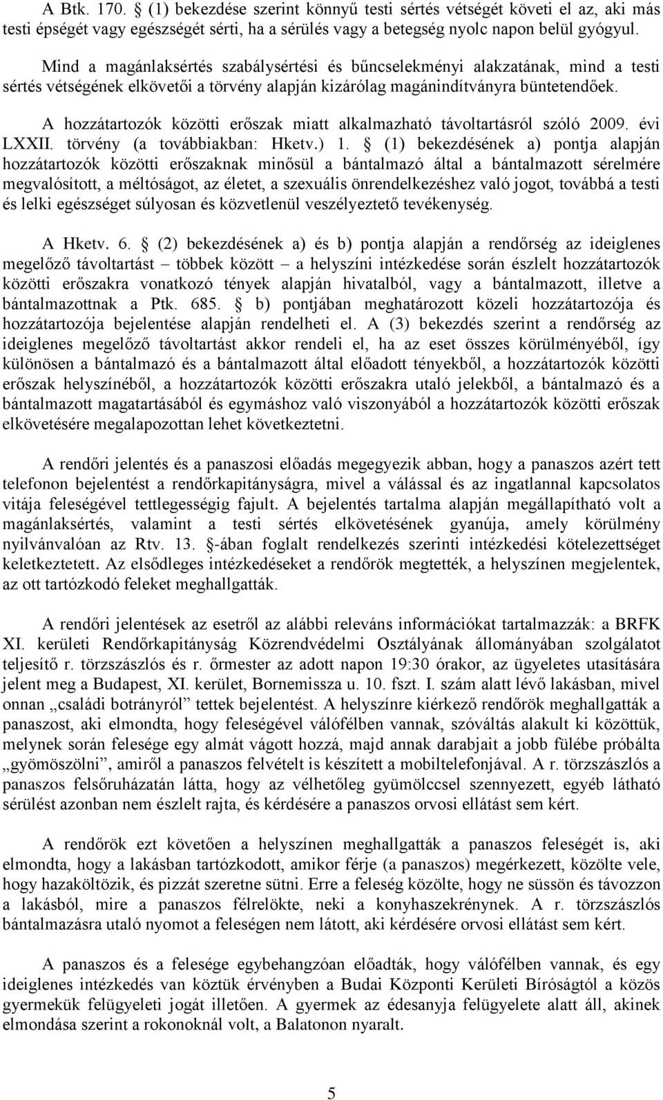 A hozzátartozók közötti erőszak miatt alkalmazható távoltartásról szóló 2009. évi LXXII. törvény (a továbbiakban: Hketv.) 1.