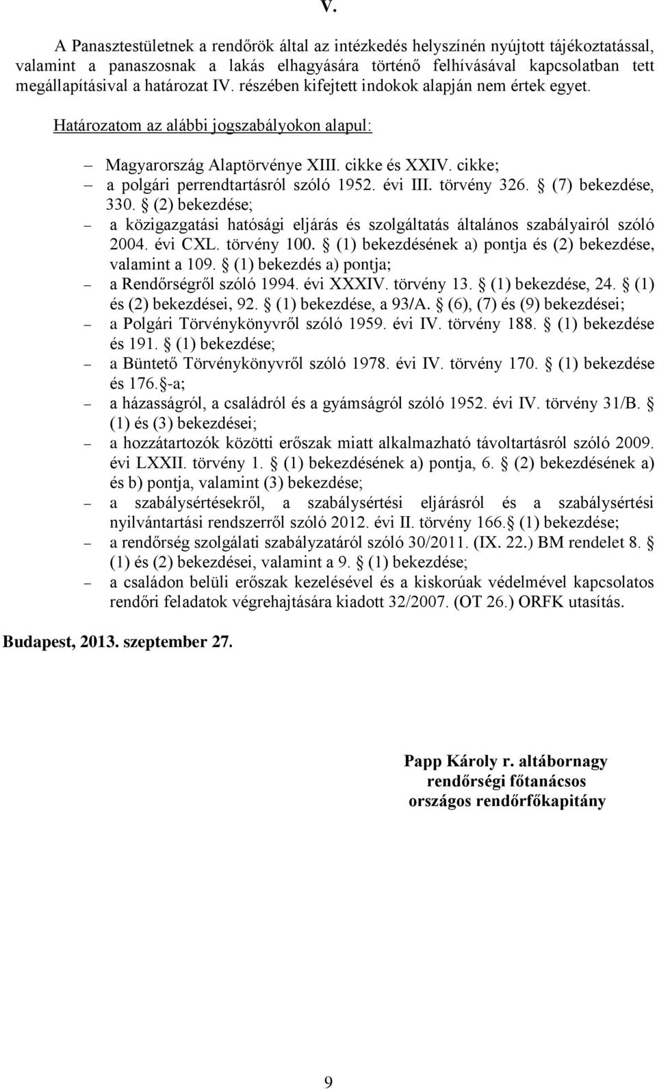 cikke; a polgári perrendtartásról szóló 1952. évi III. törvény 326. (7) bekezdése, 330. (2) bekezdése; a közigazgatási hatósági eljárás és szolgáltatás általános szabályairól szóló 2004. évi CXL.