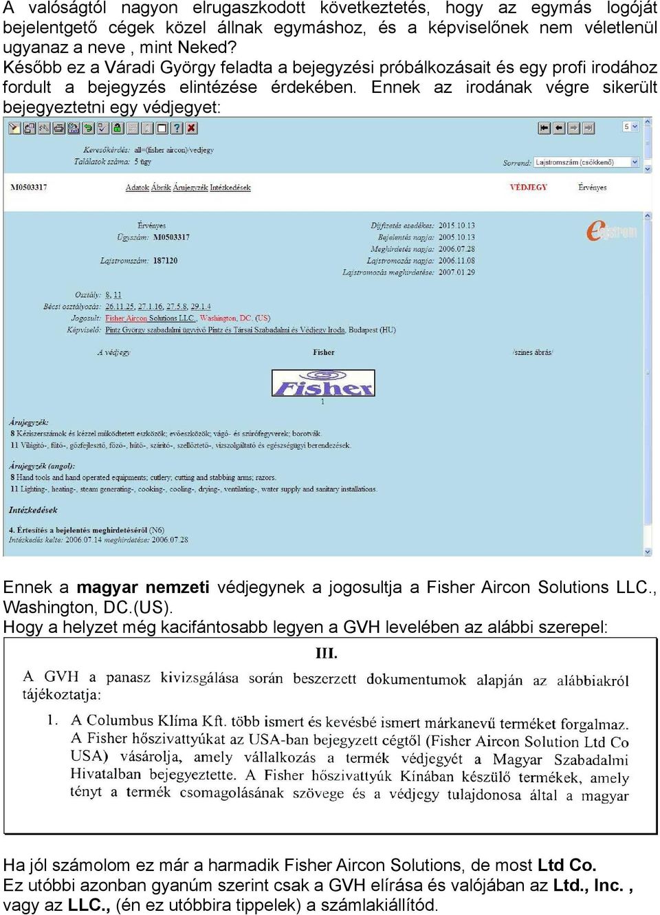 Ennek az irodának végre sikerült bejegyeztetni egy védjegyet: Ennek a magyar nemzeti védjegynek a jogosultja a Fisher Aircon Solutions LLC., Washington, DC.(US).