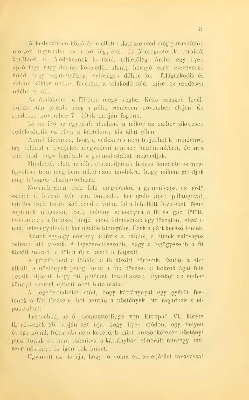 rendesen odébb is áll. Az átalakulás a földben megy végbe. Kés szszel, levélhullás után jelenik meg a pille, rendesen november elején. Én rendesen november 7 10-ik napján fogtam.