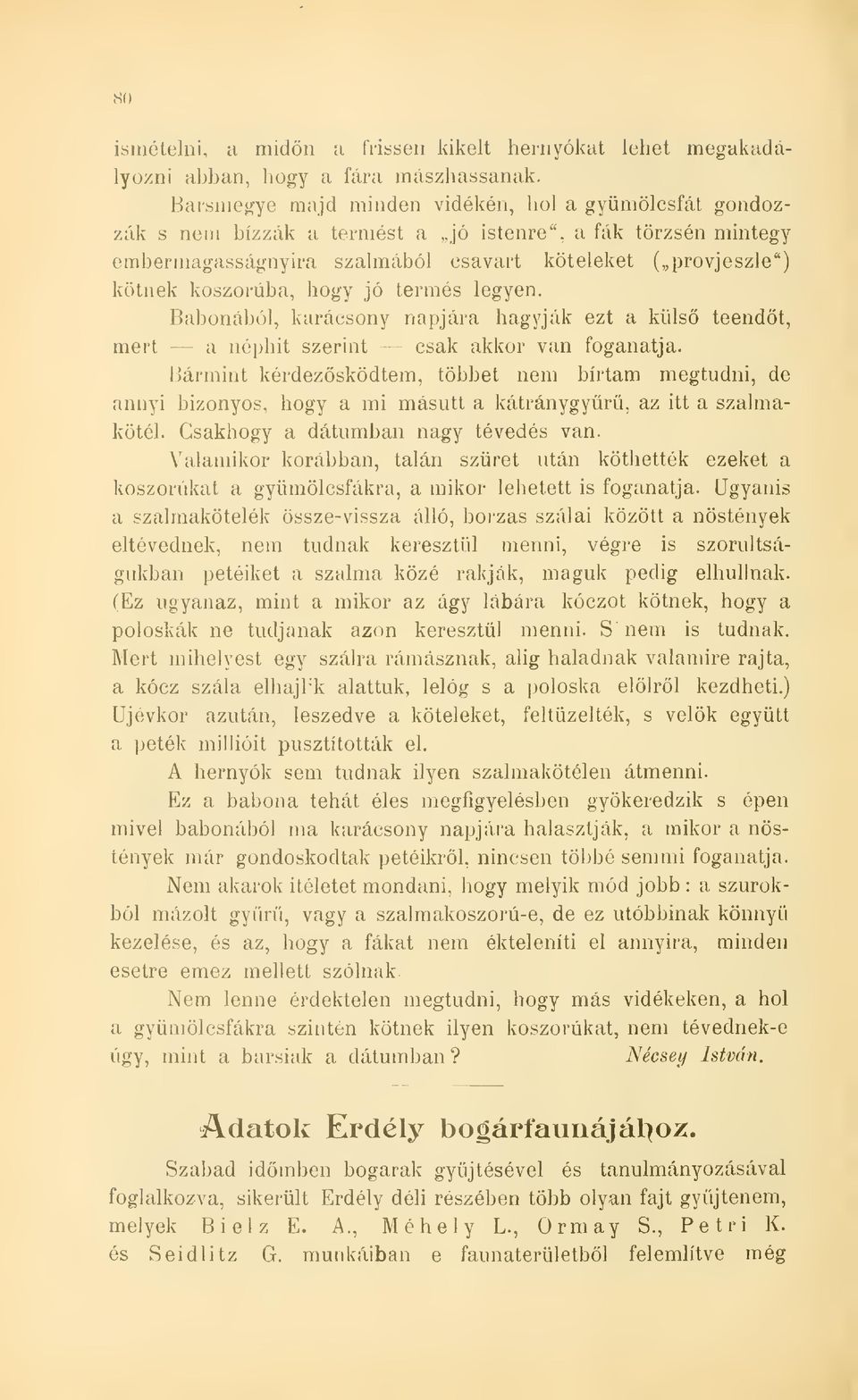 hogy jó termés legyen. Babonából, karácsony napjára hagyják ezt a küls teendt, mert a néphit szerint csak akkor van foganatja.