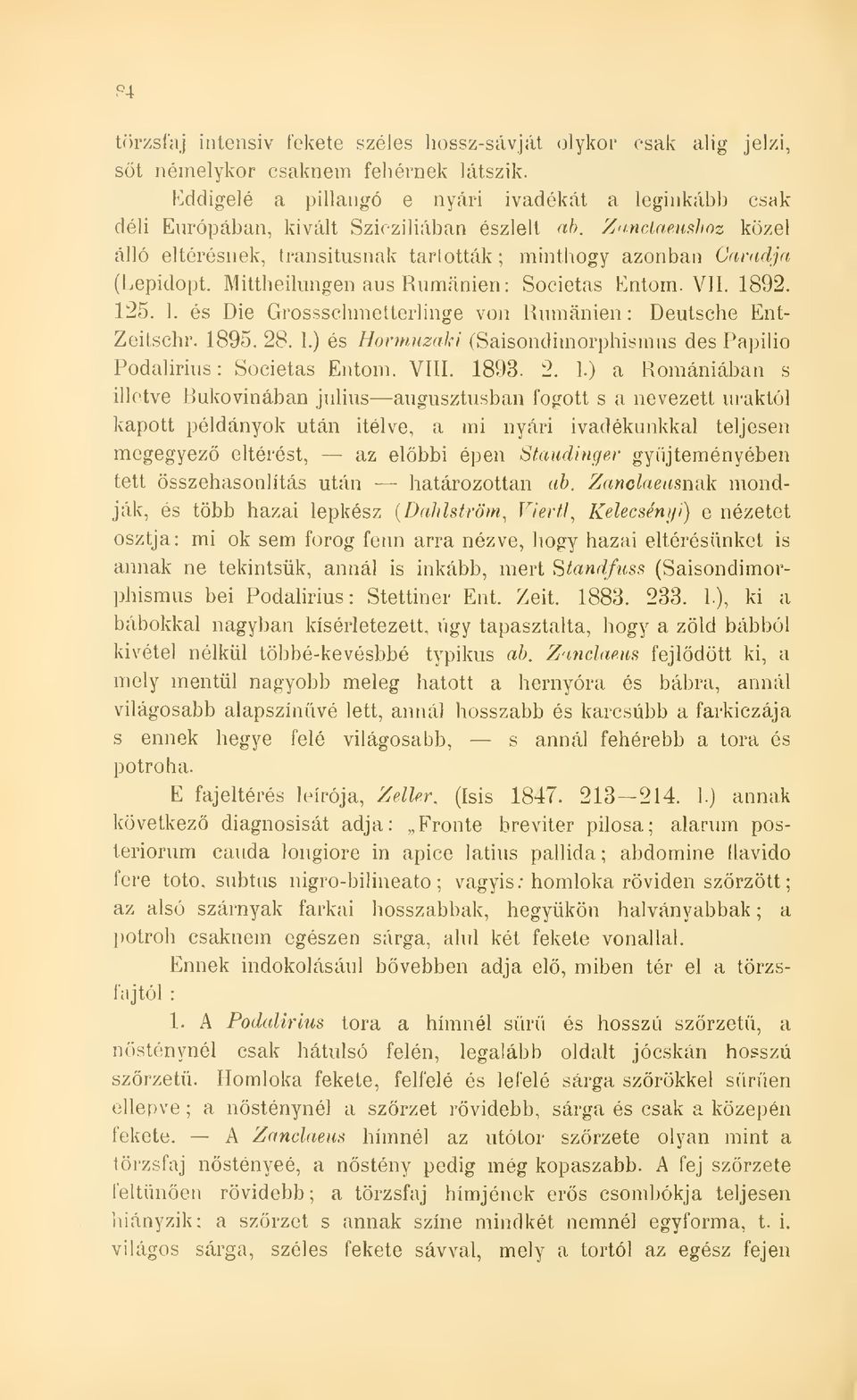 Mittheilmigen aus Rumánien: Societas Entom. VII. 1892. 125. 1. és Die Grossschmetterlinge von Rumánien : Deutsche Ent- Zeitschr. 1895. 28. 1.) és Hormuzaki (Saisondimorphismus des Papilio Podalirius : Societas Entom.