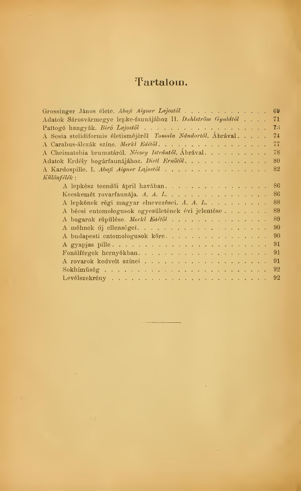 Ábrával 78 Adatok Erdély bogárfaunájához. Dietl Erntl 80 A Kardospille. I. Abaji Aigner Lajostól 82 Különfélék : A lepkész teendi ápril havában 8G Kecskemét rovarfaunája. A. A. L 86 A lepkének régi magyar elnevezései.
