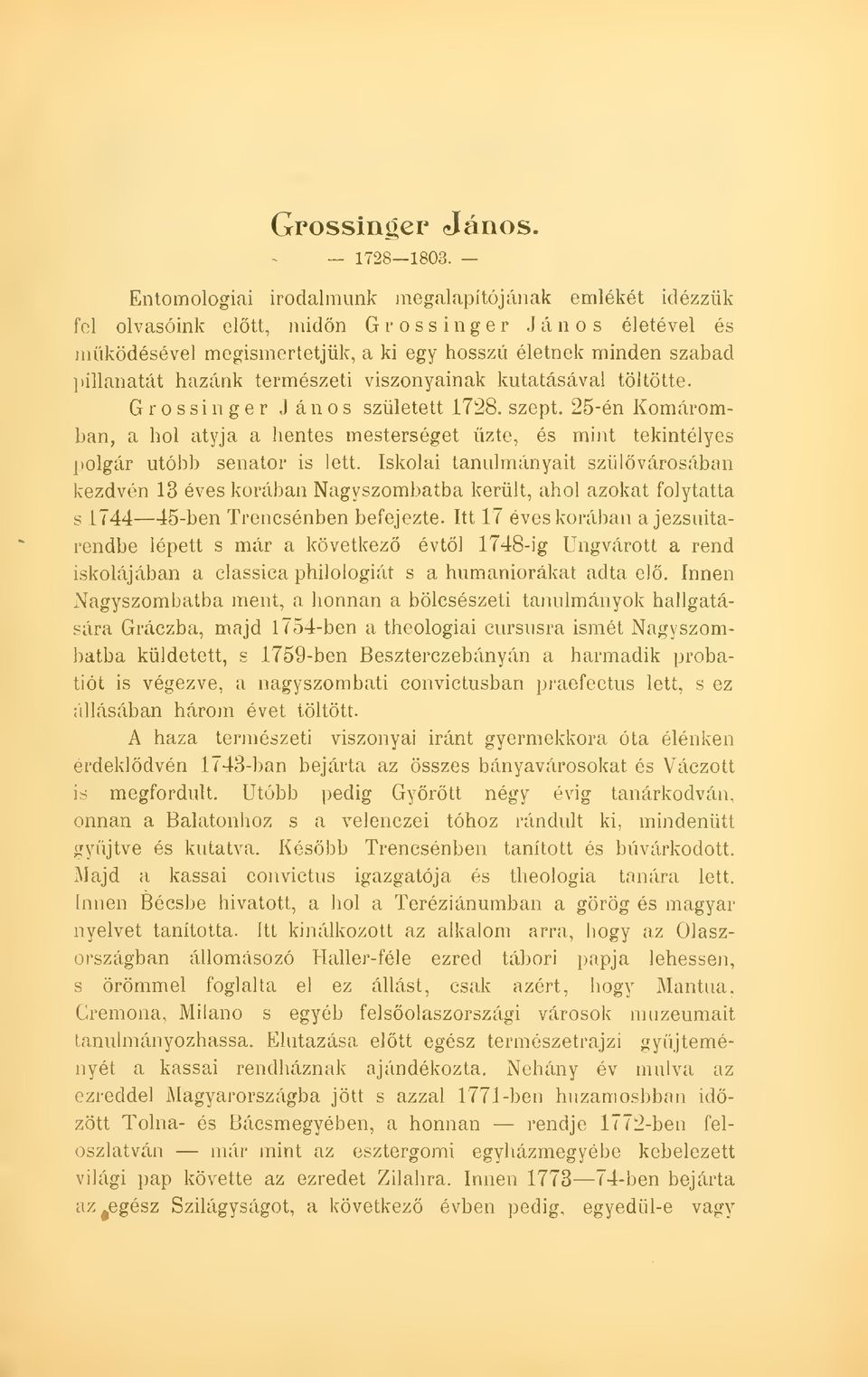 természeti viszonyainak kutatásával töltötte. Grossinger János született 1728. szept. 25-én Komáromban, a hol atyja a hentes mesterséget zte, és mint tekintélyes polgár utóbb senator is lett.