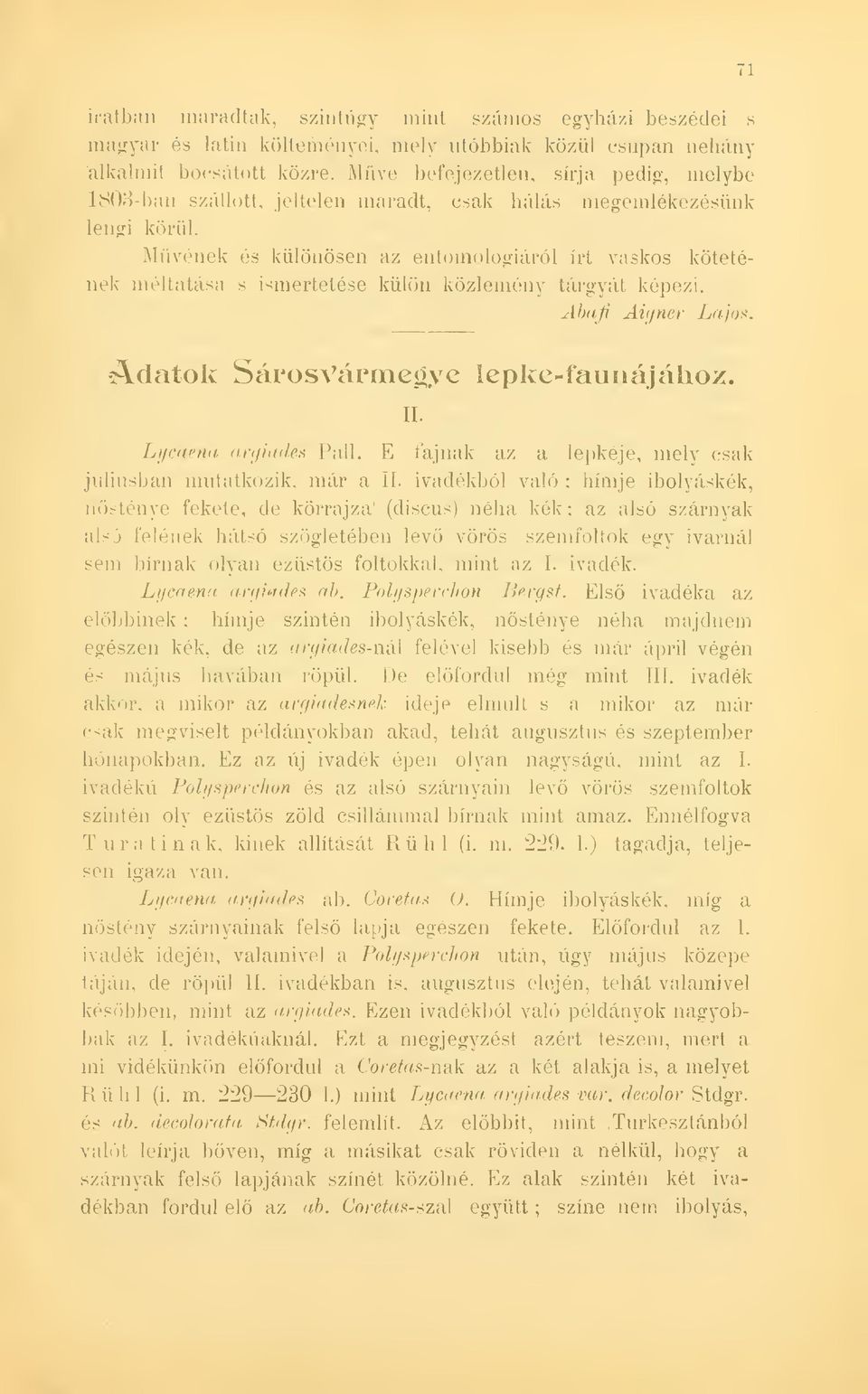 Müvének és különösen az entomologiáról írt vaskos kötetének méltatása s ismertetése külön közlemény tárgyát képezi. Áhafi Aigner Lajof^. Adatok SárosVárme^ve lepke-fauuájához. II.