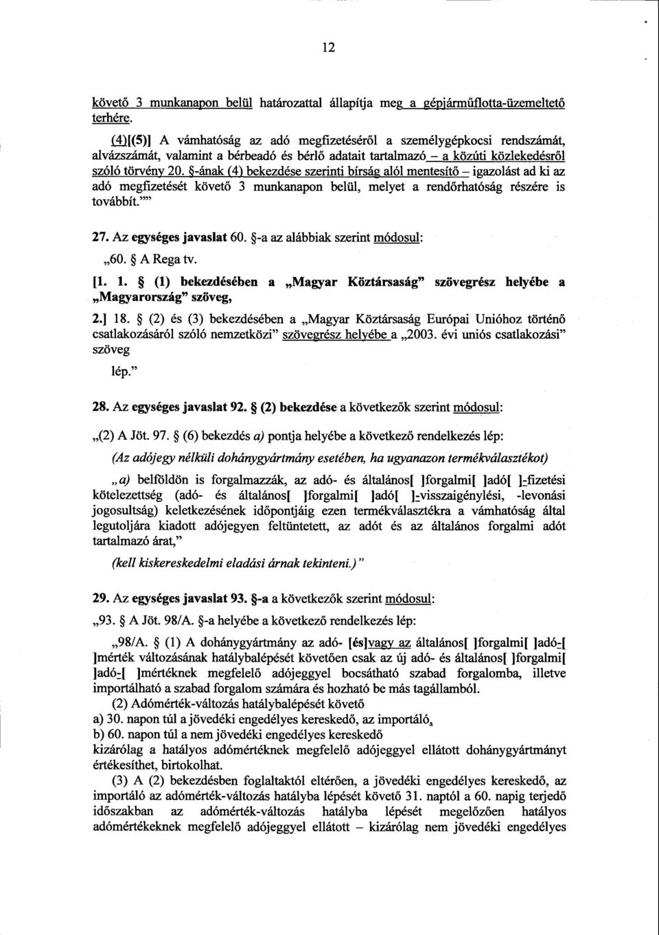 -ának (4) bekezdése szerinti bírság alól mentesít ő igazolást ad ki az adó megfizetését követő 3 munkanapon belül, melyet a rend őrhatóság részére i s továbbít.' 27. Az egységes javaslat 60.