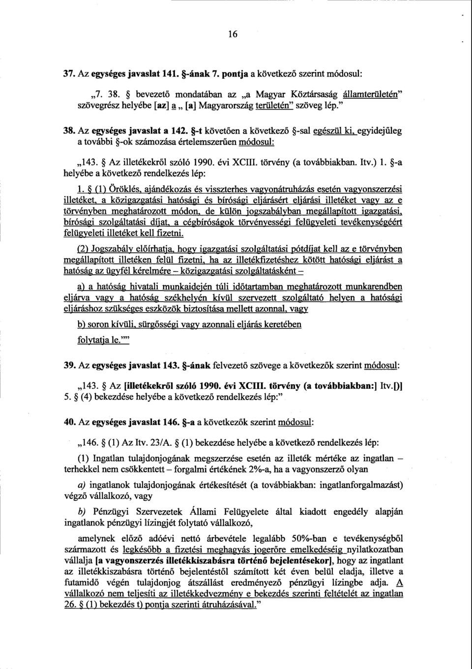 -t követően a következő -sal egészül ki,egyidejűleg a további -ok számozása értelemszer űen módosul : 143. Az illetékekről szóló 1990. évi XCIII. törvény (a továbbiakban. Itv.) 1.