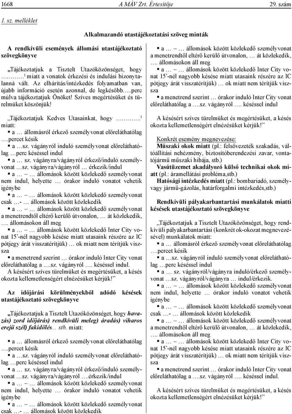 melléklet Alkalmazandó utastájékoztatási szöveg minták A rendkívüli események állomási utastájékoztató szövegkönyve Tájékoztatjuk a Tisztelt Utazóközönséget, hogy 1 miatt a vonatok érkezési és