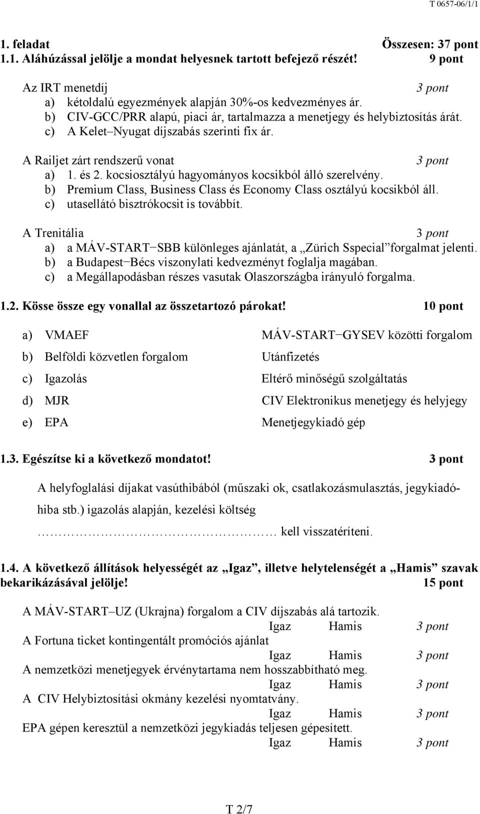 kocsiosztályú hagyományos kocsikból álló szerelvény. b) Premium Class, Business Class és Economy Class osztályú kocsikból áll. c) utasellátó bisztrókocsit is továbbít.