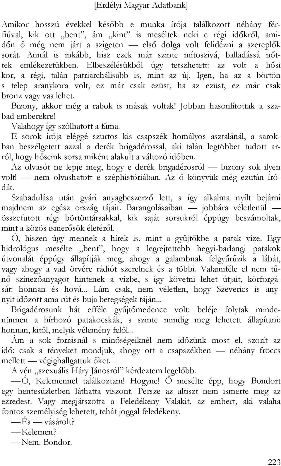 Igen, ha az a börtön s telep aranykora volt, ez már csak ezüst, ha az ezüst, ez már csak bronz vagy vas lehet. Bizony, akkor még a rabok is másak voltak! Jobban hasonlítottak a szabad emberekre!