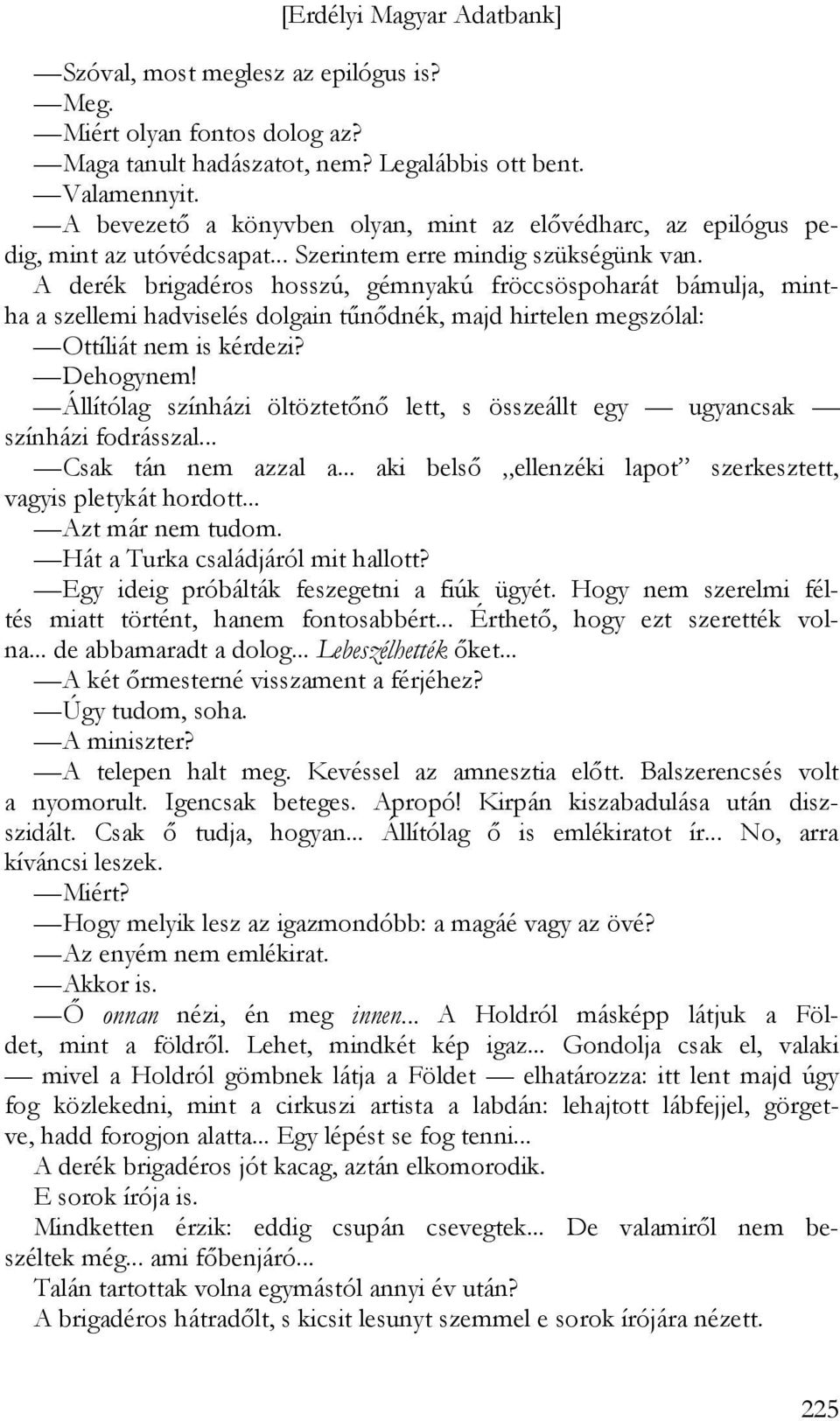 A derék brigadéros hosszú, gémnyakú fröccsöspoharát bámulja, mintha a szellemi hadviselés dolgain tűnődnék, majd hirtelen megszólal: Ottíliát nem is kérdezi? Dehogynem!