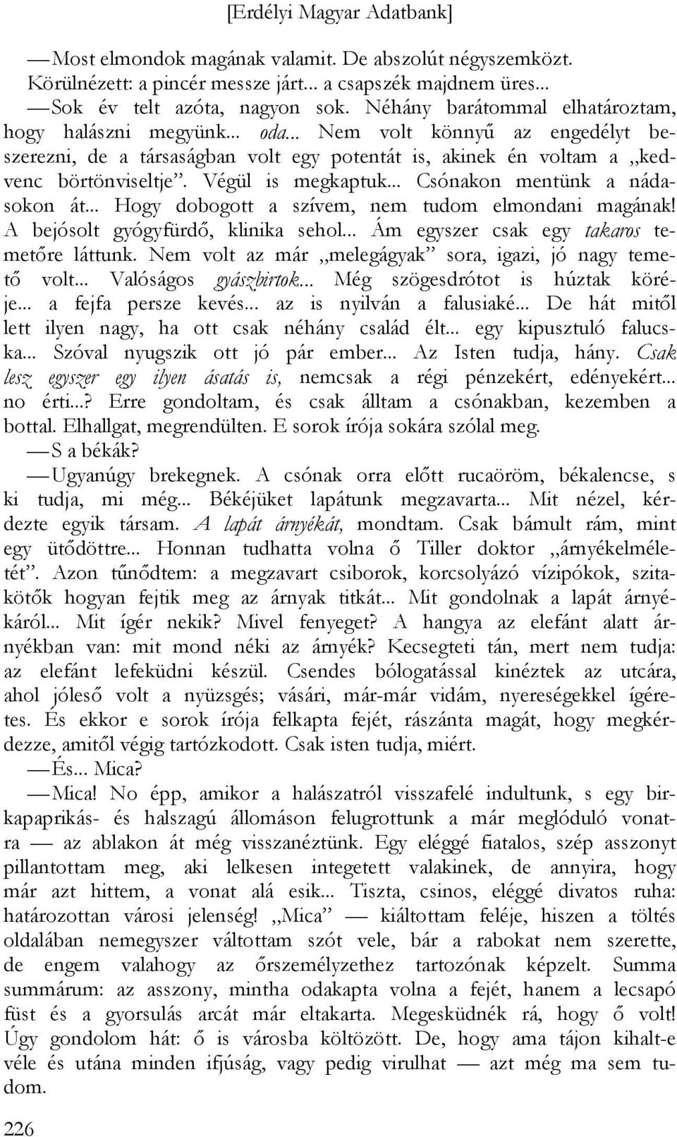 Végül is megkaptuk... Csónakon mentünk a nádasokon át... Hogy dobogott a szívem, nem tudom elmondani magának! A bejósolt gyógyfürdő, klinika sehol... Ám egyszer csak egy takaros temetőre láttunk.