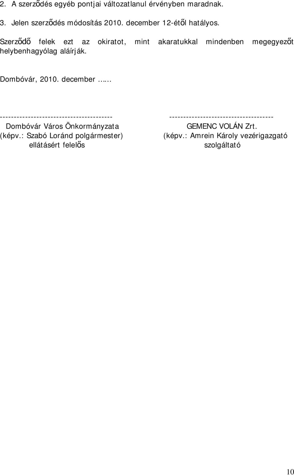 Szerződő felek ezt az okiratot, mint akaratukkal mindenben megegyezőt helybenhagyólag aláírják. Dombóvár, 2010.