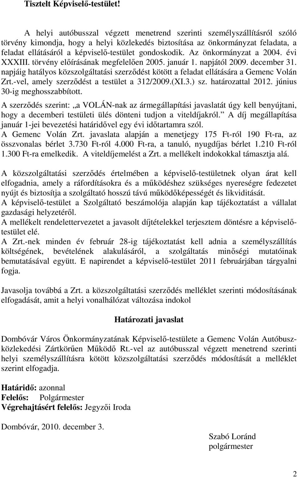 gondoskodik. Az önkormányzat a 2004. évi XXXIII. törvény előírásának megfelelően 2005. január 1. napjától 2009. december 31.