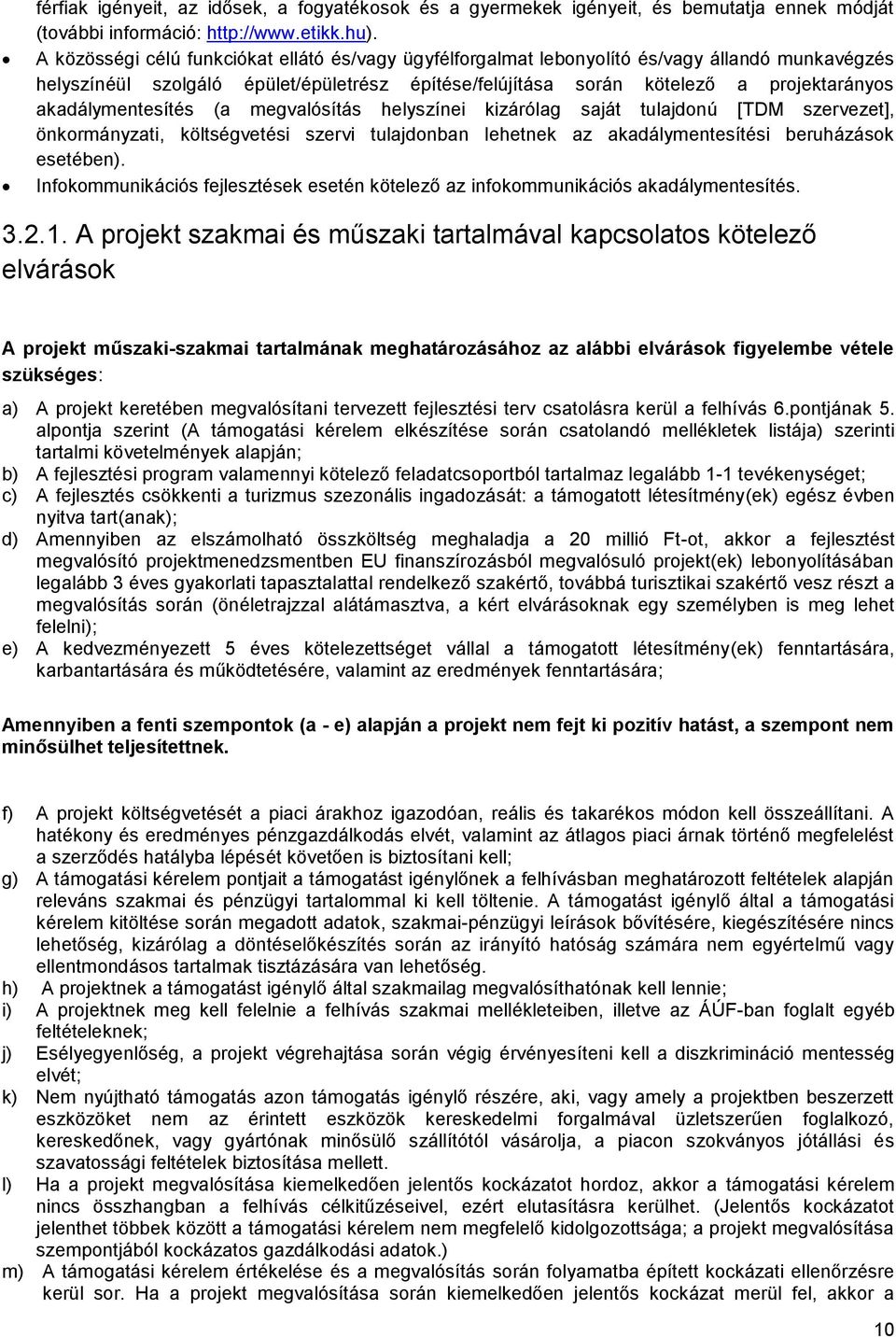 akadálymentesítés (a megvalósítás helyszínei kizárólag saját tulajdonú [TDM szervezet], önkormányzati, költségvetési szervi tulajdonban lehetnek az akadálymentesítési beruházások esetében).