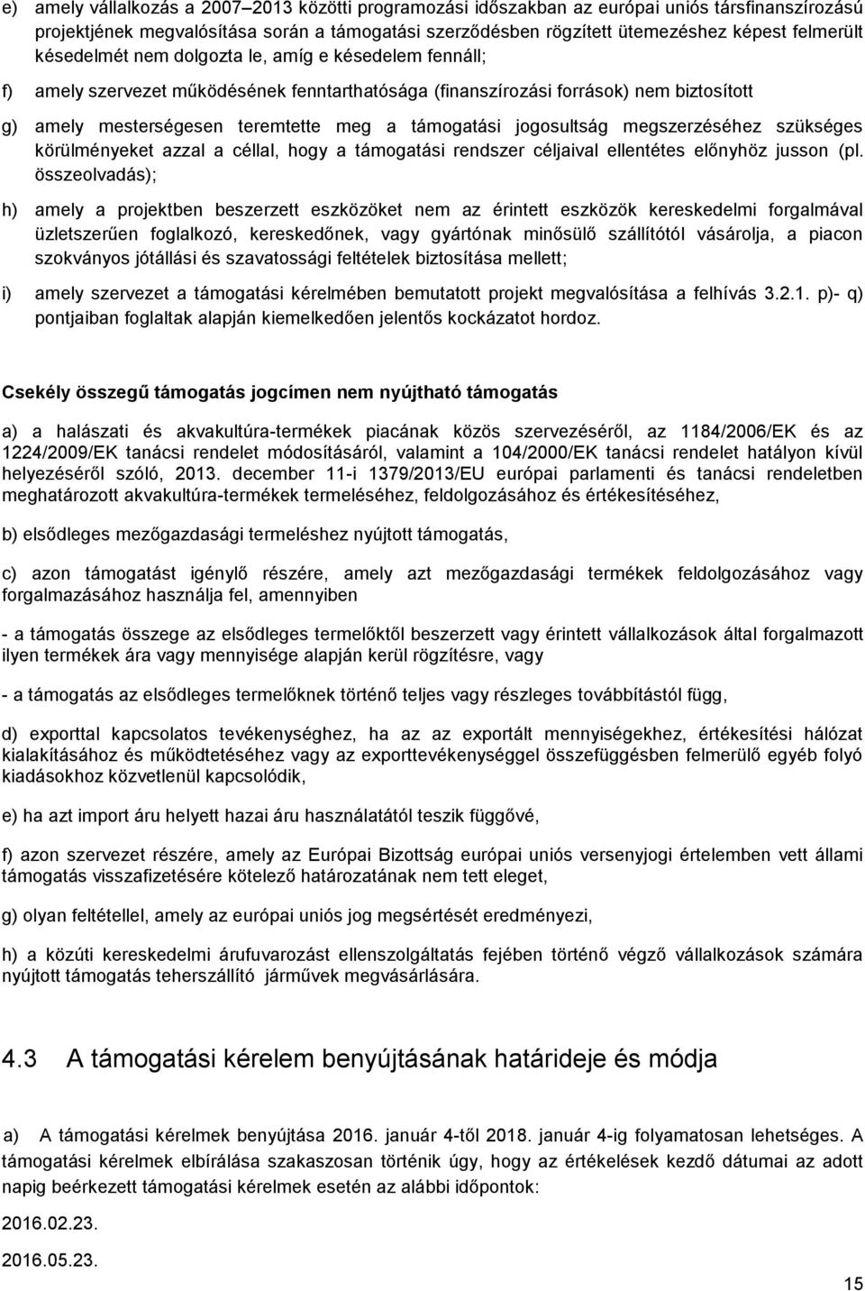 jogosultság megszerzéséhez szükséges körülményeket azzal a céllal, hogy a támogatási rendszer céljaival ellentétes előnyhöz jusson (pl.