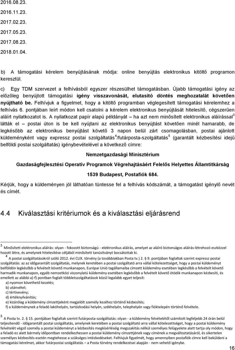 Felhívjuk a figyelmet, hogy a kitöltő programban véglegesített támogatási kérelemhez a felhívás 6.