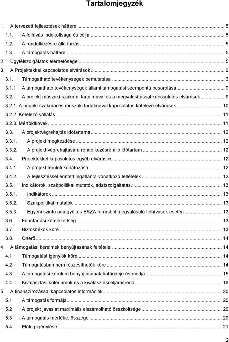 .. 9 3.2. A projekt műszaki-szakmai tartalmával és a megvalósítással kapcsolatos elvárások... 9 3.2.1. A projekt szakmai és műszaki tartalmával kapcsolatos kötelező elvárások... 10 3.2.2. Kötelező vállalás.