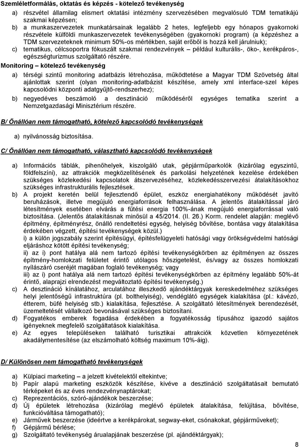 mértékben, saját erőből is hozzá kell járulniuk); c) tematikus, célcsoportra fókuszált szakmai rendezvények például kulturális-, öko-, kerékpáros-, egészségturizmus szolgáltató részére.