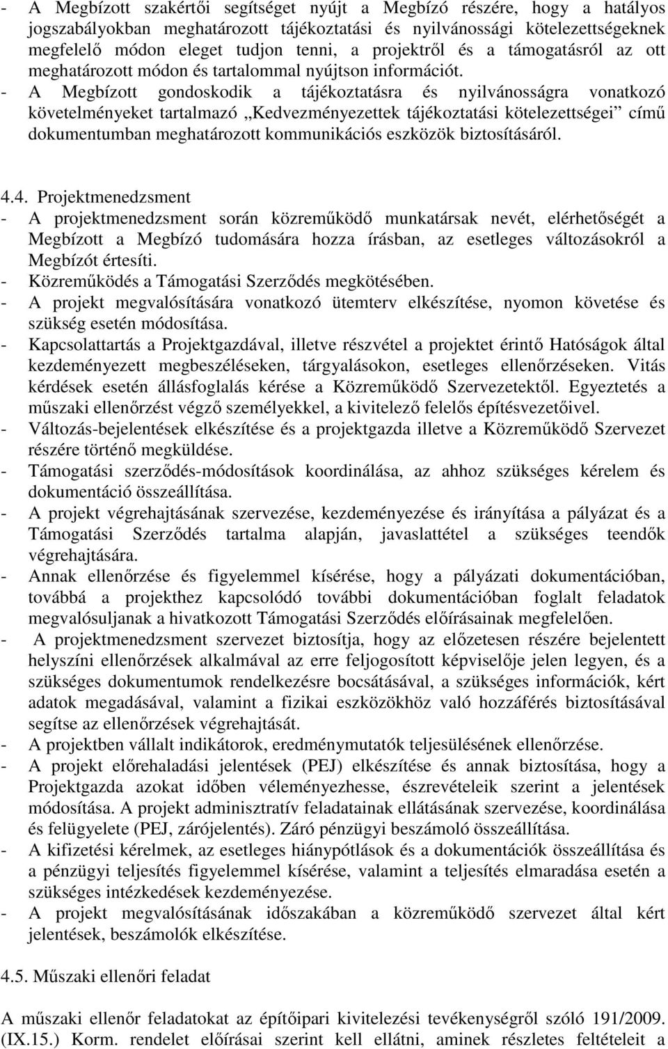 - A Megbízott gondoskodik a tájékoztatásra és nyilvánosságra vonatkozó követelményeket tartalmazó Kedvezményezettek tájékoztatási kötelezettségei című dokumentumban meghatározott kommunikációs