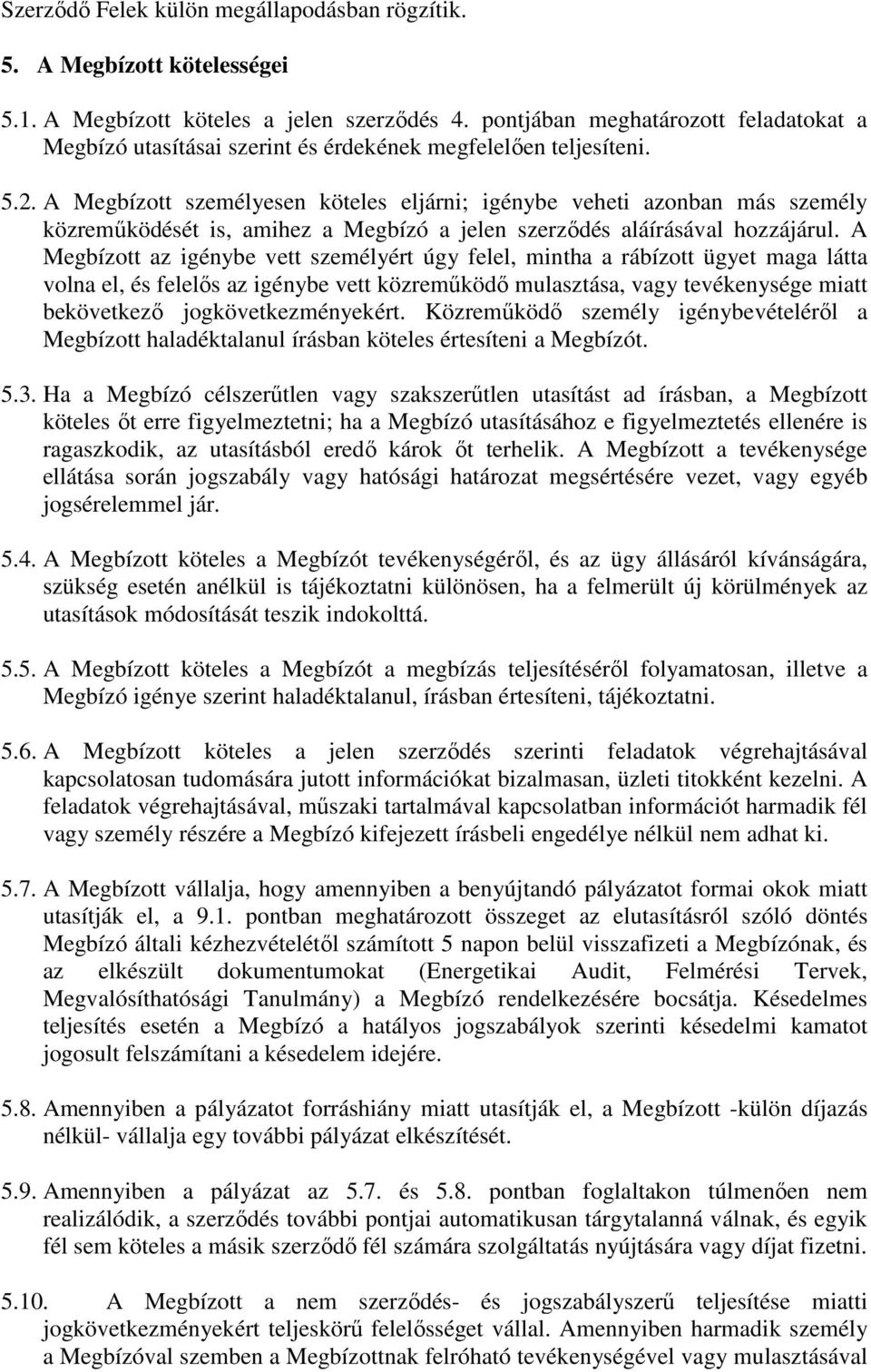 A Megbízott személyesen köteles eljárni; igénybe veheti azonban más személy közreműködését is, amihez a Megbízó a jelen szerződés aláírásával hozzájárul.