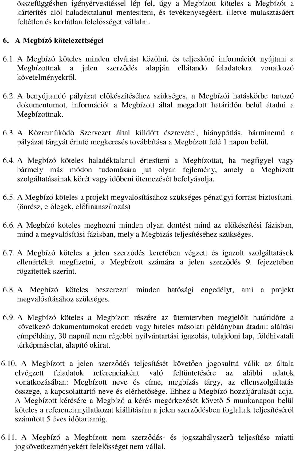 A Megbízó köteles minden elvárást közölni, és teljeskörű információt nyújtani a Megbízottnak a jelen szerződés alapján ellátandó feladatokra vonatkozó követelményekről. 6.2.