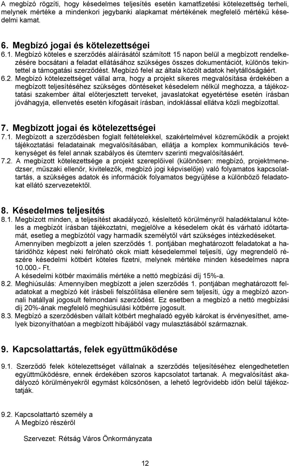 Megbízó köteles e szerződés aláírásától számított 15 napon belül a megbízott rendelkezésére bocsátani a feladat ellátásához szükséges összes dokumentációt, különös tekintettel a támogatási szerződést.