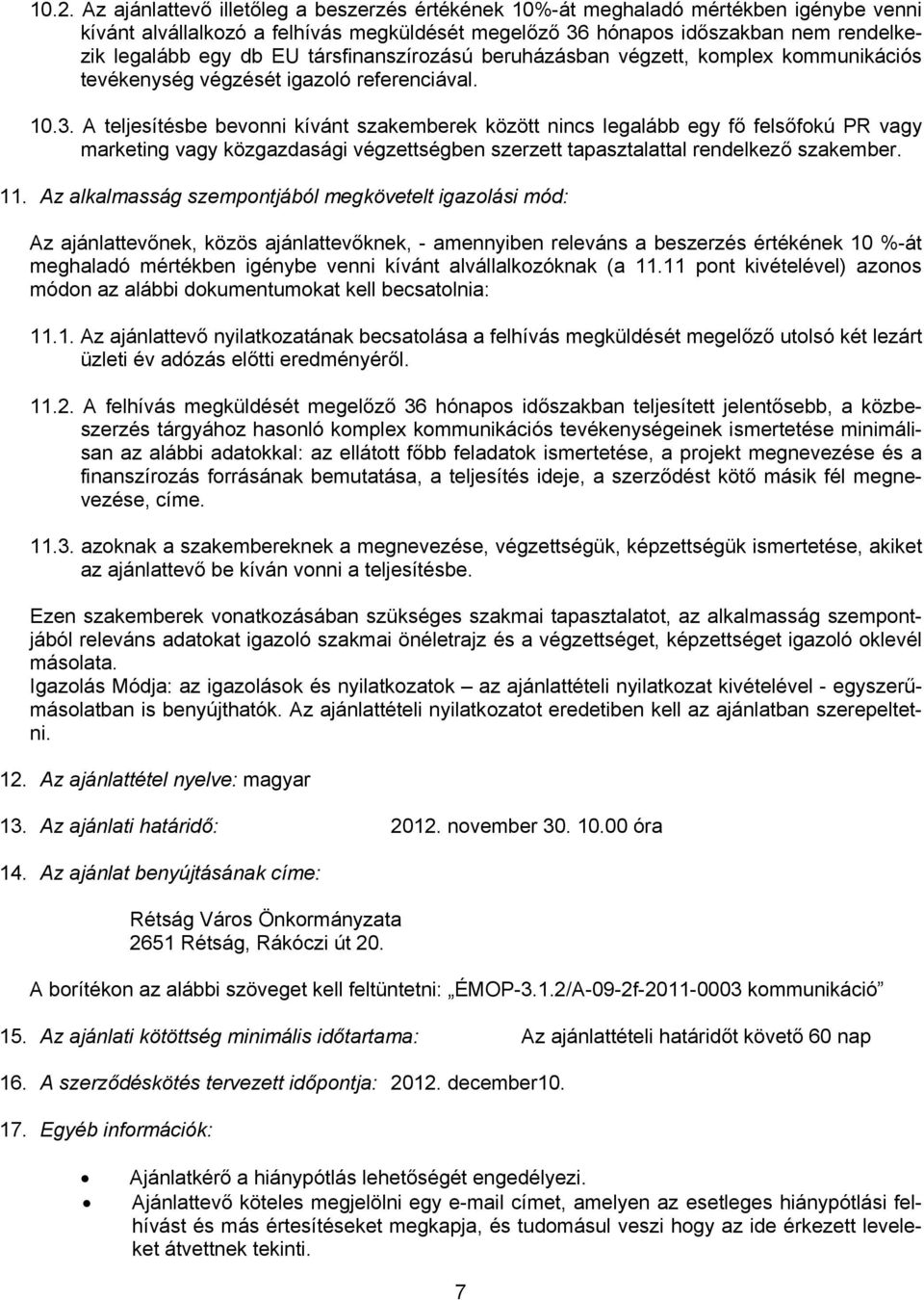 A teljesítésbe bevonni kívánt szakemberek között nincs legalább egy fő felsőfokú PR vagy marketing vagy közgazdasági végzettségben szerzett tapasztalattal rendelkező szakember. 11.