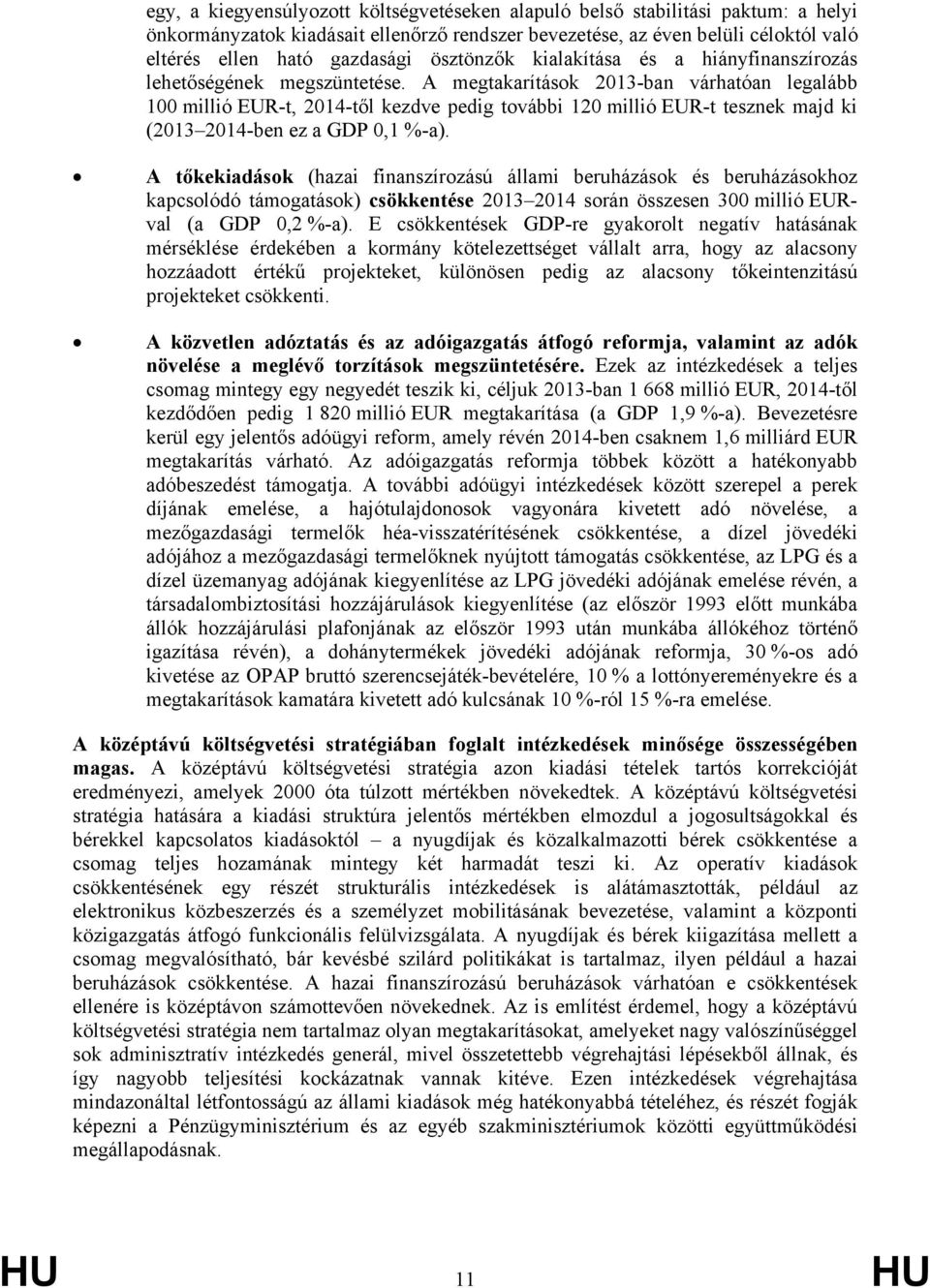 A megtakarítások 2013-ban várhatóan legalább 100 millió EUR-t, 2014-től kezdve pedig további 120 millió EUR-t tesznek majd ki (2013 2014-ben ez a GDP 0,1 %-a).