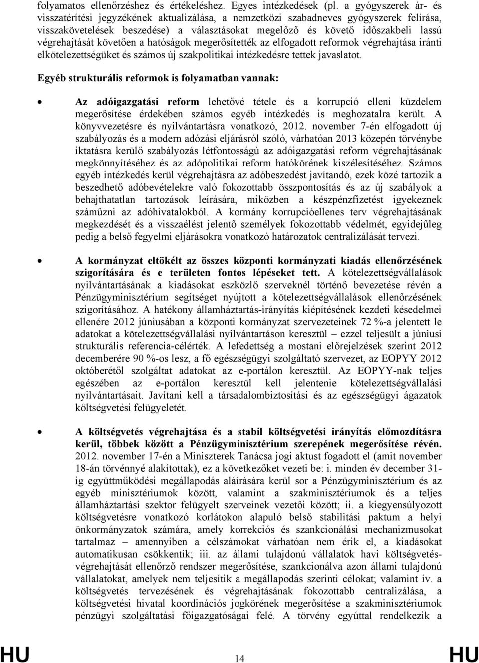 végrehajtását követően a hatóságok megerősítették az elfogadott reformok végrehajtása iránti elkötelezettségüket és számos új szakpolitikai intézkedésre tettek javaslatot.