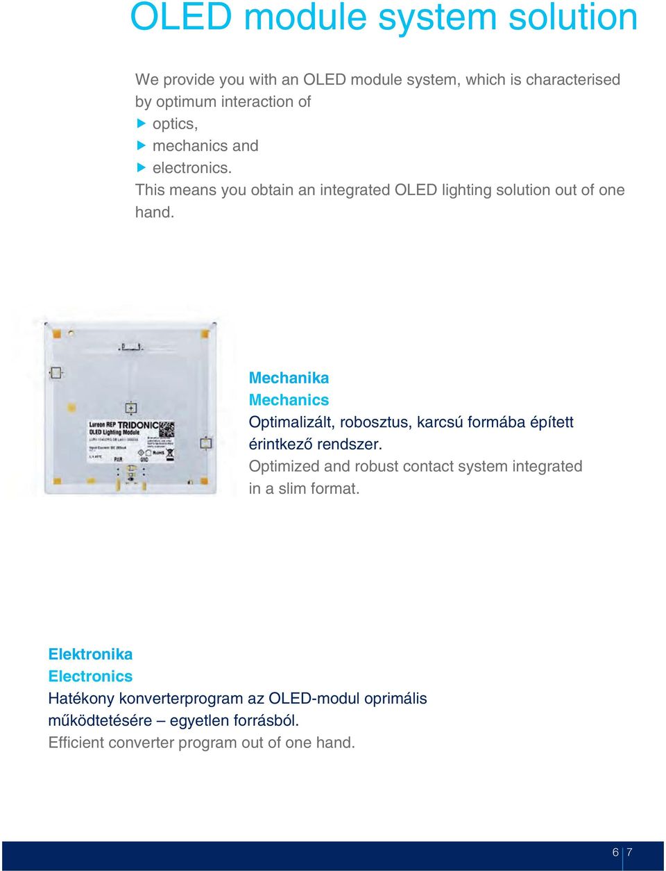 Mechanika Mechanics Optimalizált, robosztus, karcsú formába épített érintkezõ rendszer.