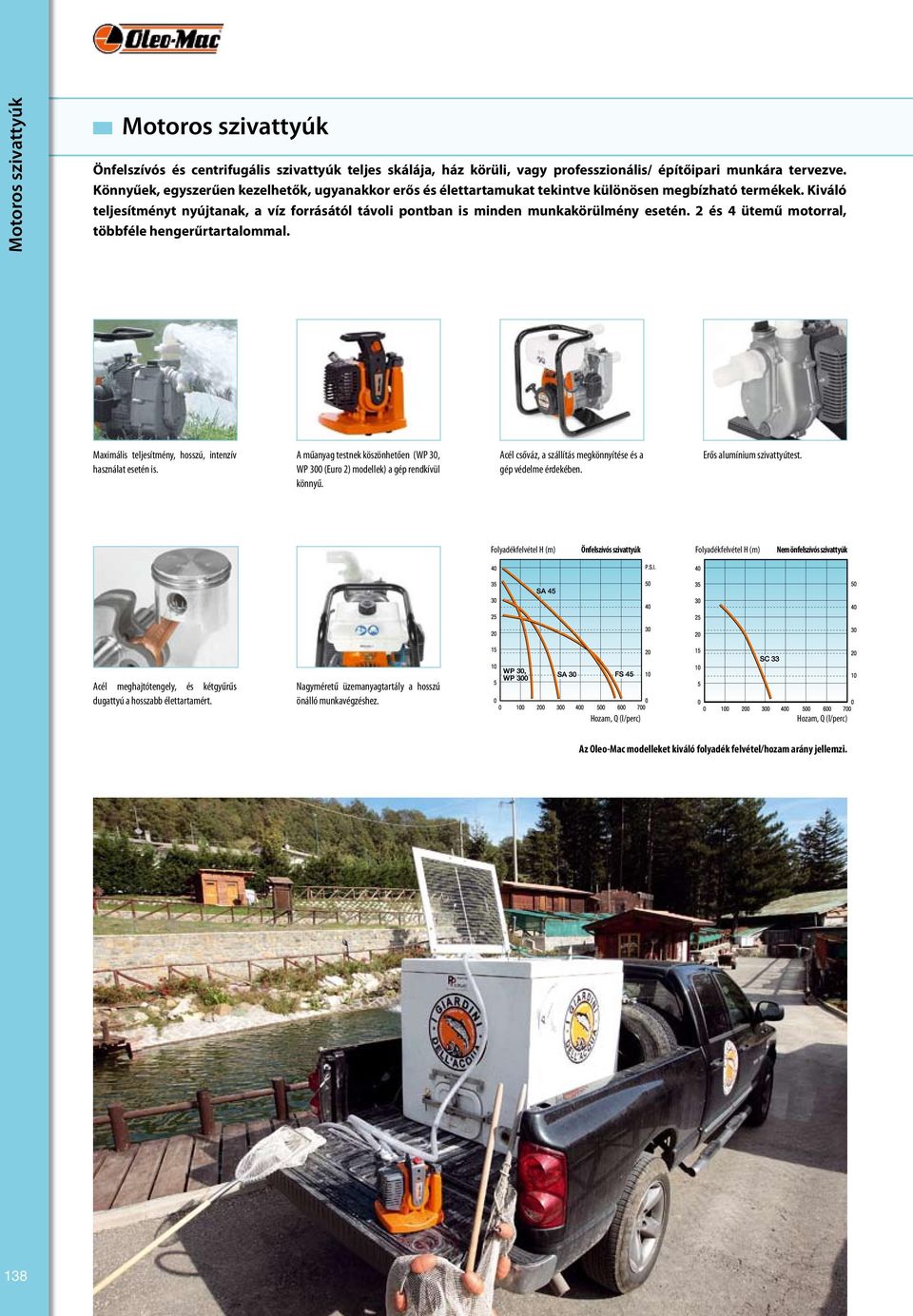 Kiváló teljesítményt nyújtanak, a víz forrásától távoli pontban is minden munkakörülmény esetén. 2 és 4 ütemű motorral, többféle hengerűrtartalommal.