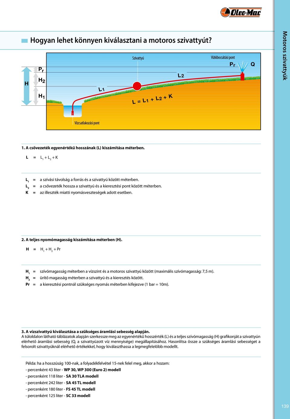 L 2 = a csővezeték hossza a szivattyú és a kieresztési pont között méterben. K = az illeszték miatti nyomásveszteségek adott esetben. 2. A teljes nyomómagasság kiszámítása méterben (H).