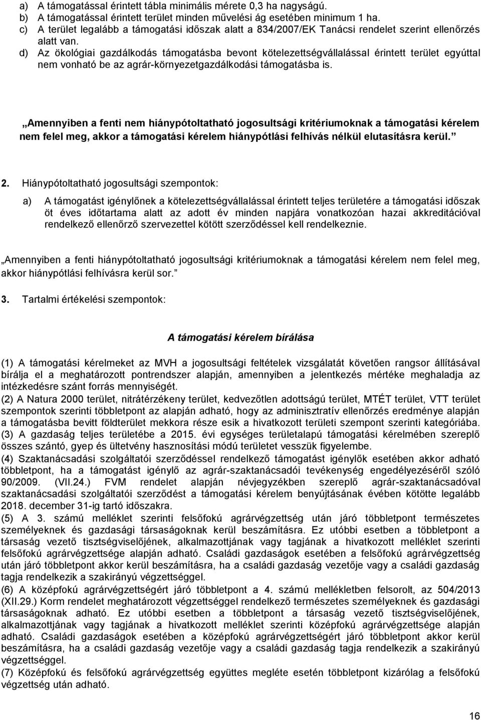 d) Az ökológiai gazdálkodás támogatásba bevont kötelezettségvállalással érintett terület egyúttal nem vonható be az agrár-környezetgazdálkodási támogatásba is.