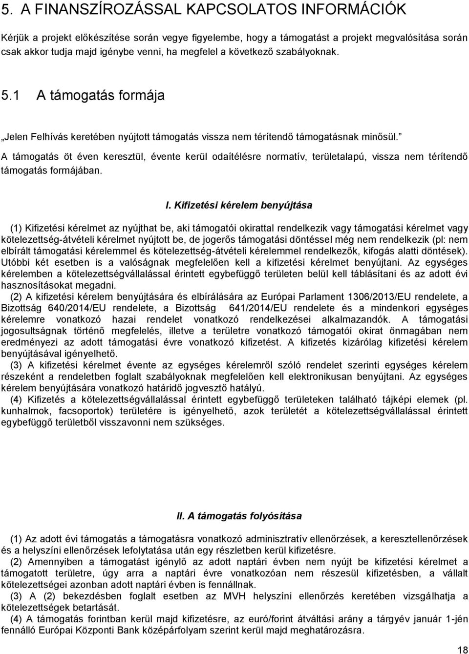 A támogatás öt éven keresztül, évente kerül odaítélésre normatív, területalapú, vissza nem térítendő támogatás formájában. I.