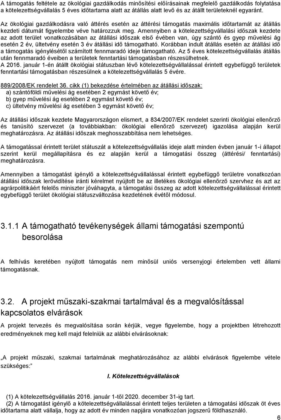 Amennyiben a kötelezettségvállalási időszak kezdete az adott terület vonatkozásában az átállási időszak első évében van, úgy szántó és gyep művelési ág esetén 2 év, ültetvény esetén 3 év átállási idő